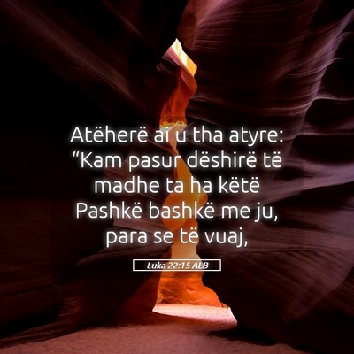 Picture 05 - Luka 22:15 ALB - Atëherë ai u tha atyre: “Kam pasur dëshirë - Bible Verse Picture
