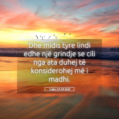 Picture 05 - Luka 22:24 ALB - Dhe midis tyre lindi edhe një grindje se cili - Bible Verse Picture