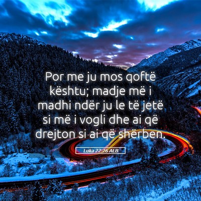 Picture 05 - Luka 22:26 ALB - Por me ju mos qoftë kështu; madje më i madhi - Bible Verse Picture