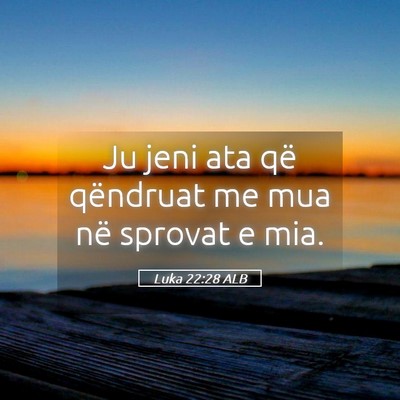 Picture 05 - Luka 22:28 ALB - Ju jeni ata që qëndruat me mua në sprovat e - Bible Verse Picture