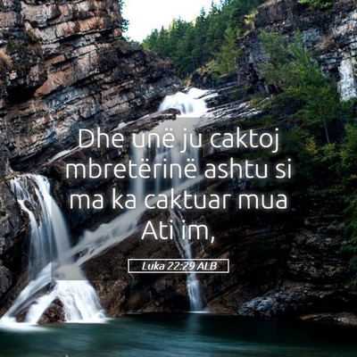 Picture 05 - Luka 22:29 ALB - Dhe unë ju caktoj mbretërinë ashtu si ma ka - Bible Verse Picture