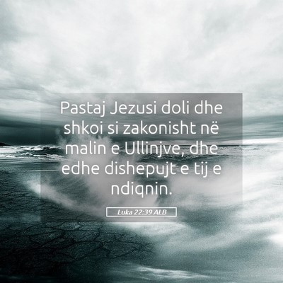 Picture 05 - Luka 22:39 ALB - Pastaj Jezusi doli dhe shkoi si zakonisht në - Bible Verse Picture