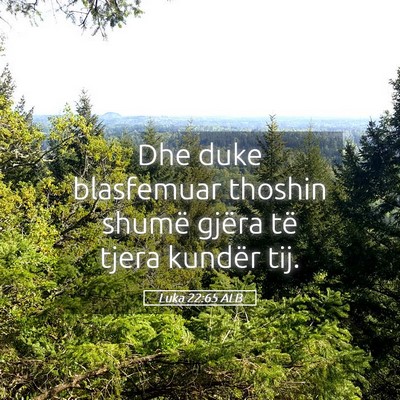 Picture 05 - Luka 22:65 ALB - Dhe duke blasfemuar thoshin shumë gjëra të - Bible Verse Picture