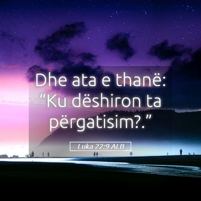Picture 05 - Luka 22:9 ALB - Dhe ata e thanë: “Ku dëshiron ta - Bible Verse Picture