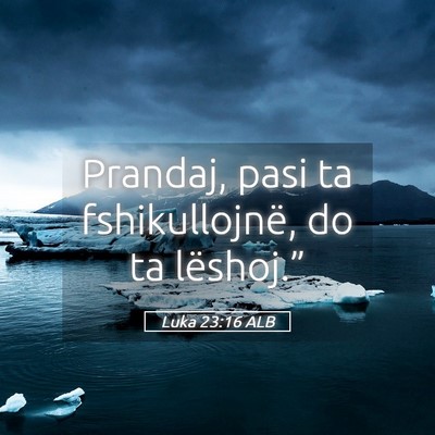 Picture 05 - Luka 23:16 ALB - Prandaj, pasi ta fshikullojnë, do ta - Bible Verse Picture
