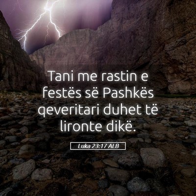 Picture 05 - Luka 23:17 ALB - Tani me rastin e festës së Pashkës qeveritari - Bible Verse Picture