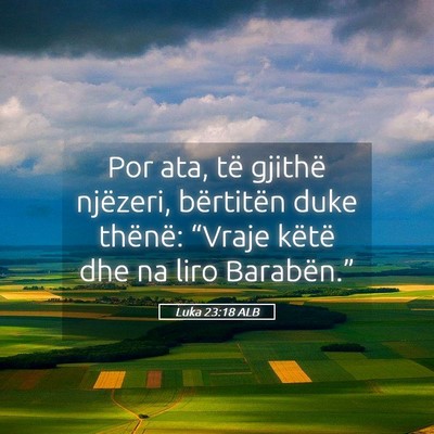 Picture 05 - Luka 23:18 ALB - Por ata, të gjithë njëzeri, bërtitën duke - Bible Verse Picture