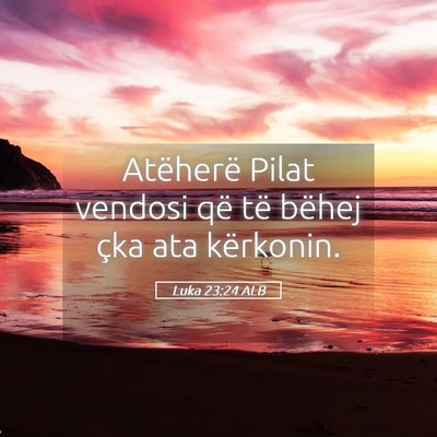 Picture 05 - Luka 23:24 ALB - Atëherë Pilat vendosi që të bëhej çka ata - Bible Verse Picture