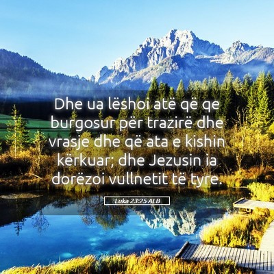 Picture 05 - Luka 23:25 ALB - Dhe ua lëshoi atë që qe burgosur për trazirë - Bible Verse Picture