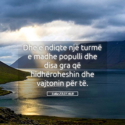 Picture 05 - Luka 23:27 ALB - Dhe e ndiqte një turmë e madhe populli dhe disa - Bible Verse Picture
