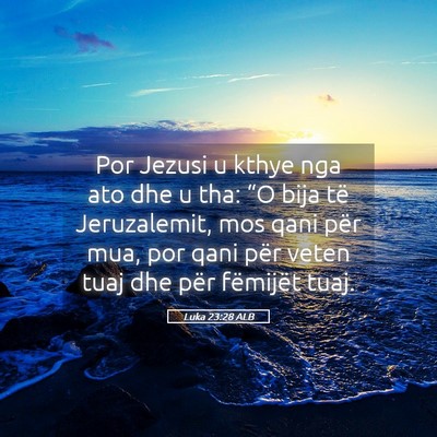 Picture 05 - Luka 23:28 ALB - Por Jezusi u kthye nga ato dhe u tha: “O bija - Bible Verse Picture