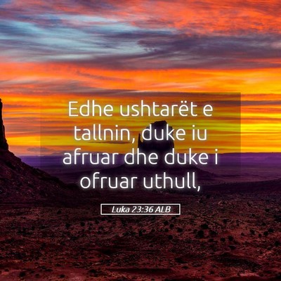 Picture 05 - Luka 23:36 ALB - Edhe ushtarët e tallnin, duke iu afruar dhe duke - Bible Verse Picture