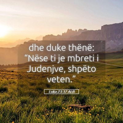 Picture 05 - Luka 23:37 ALB - dhe duke thënë: “Nëse ti je mbreti i - Bible Verse Picture