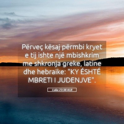 Picture 05 - Luka 23:38 ALB - Përveç kësaj përmbi kryet e tij ishte një - Bible Verse Picture