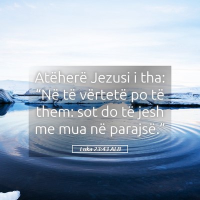 Picture 05 - Luka 23:43 ALB - Atëherë Jezusi i tha: “Në të vërtetë po - Bible Verse Picture