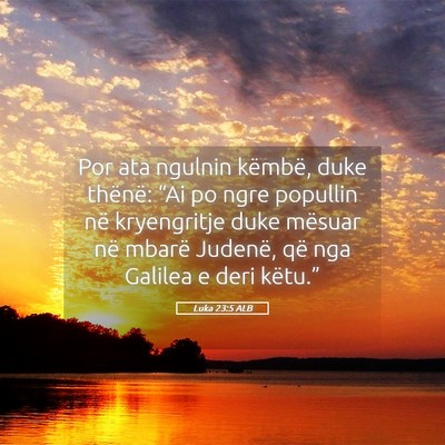 Picture 05 - Luka 23:5 ALB - Por ata ngulnin këmbë, duke thënë: “Ai po - Bible Verse Picture
