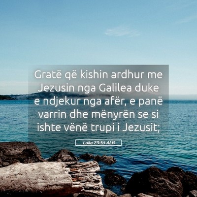 Picture 05 - Luka 23:55 ALB - Gratë që kishin ardhur me Jezusin nga Galilea - Bible Verse Picture