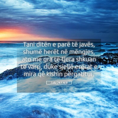 Picture 05 - Luka 24:1 ALB - Tani ditën e parë të javës, shumë herët në - Bible Verse Picture