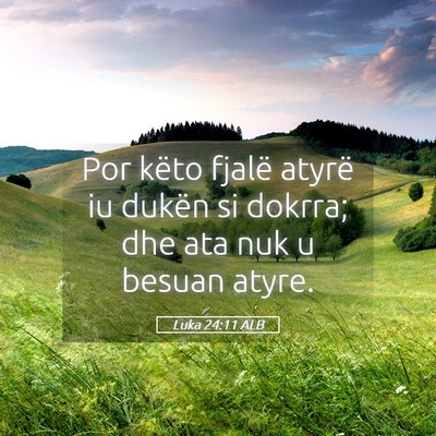 Picture 05 - Luka 24:11 ALB - Por këto fjalë atyrë iu dukën si dokrra; dhe - Bible Verse Picture