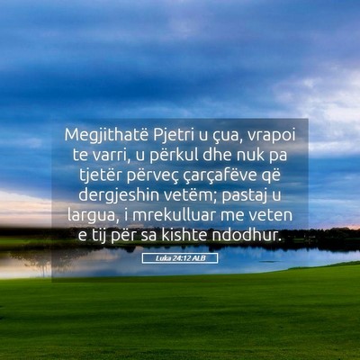 Picture 05 - Luka 24:12 ALB - Megjithatë Pjetri u çua, vrapoi te varri, u - Bible Verse Picture
