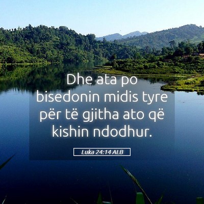 Picture 05 - Luka 24:14 ALB - Dhe ata po bisedonin midis tyre për të gjitha - Bible Verse Picture