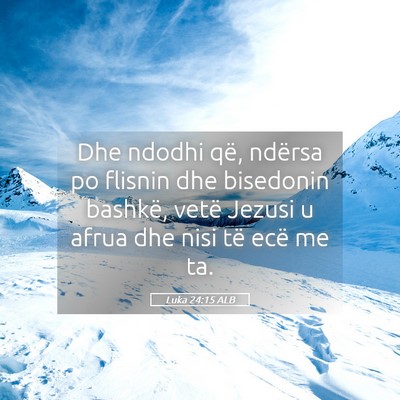 Picture 05 - Luka 24:15 ALB - Dhe ndodhi që, ndërsa po flisnin dhe bisedonin - Bible Verse Picture