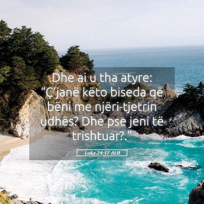 Picture 05 - Luka 24:17 ALB - Dhe ai u tha atyre: “Ç’janë këto biseda - Bible Verse Picture