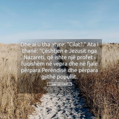 Picture 05 - Luka 24:19 ALB - Dhe ai u tha atyre: “Cilat?.” Ata i thanë: - Bible Verse Picture