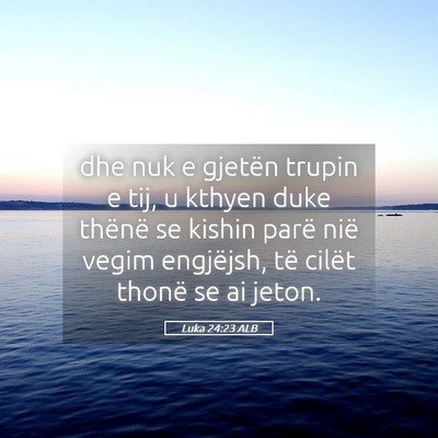 Picture 05 - Luka 24:23 ALB - dhe nuk e gjetën trupin e tij, u kthyen duke - Bible Verse Picture