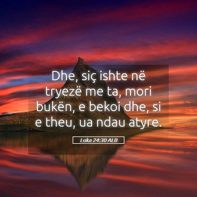 Picture 05 - Luka 24:30 ALB - Dhe, siç ishte në tryezë me ta, mori bukën, e - Bible Verse Picture