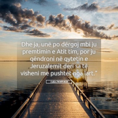 Picture 05 - Luka 24:49 ALB - Dhe ja, unë po dërgoj mbi ju premtimin e Atit - Bible Verse Picture