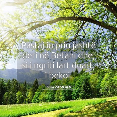 Picture 05 - Luka 24:50 ALB - Pastaj iu priu jashtë deri në Betani dhe, si i - Bible Verse Picture