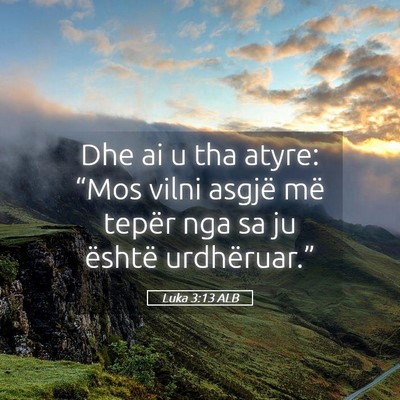 Picture 05 - Luka 3:13 ALB - Dhe ai u tha atyre: “Mos vilni asgjë më - Bible Verse Picture