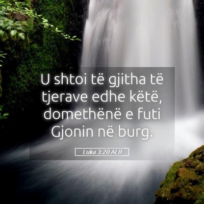 Picture 05 - Luka 3:20 ALB - U shtoi të gjitha të tjerave edhe këtë, - Bible Verse Picture