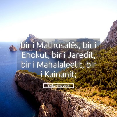 Picture 05 - Luka 3:37 ALB - bir i Mathusalës, bir i Enokut, bir i Jaredit, - Bible Verse Picture