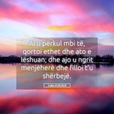 Picture 05 - Luka 4:39 ALB - Ai u përkul mbi të, qortoi ethet dhe ato e - Bible Verse Picture