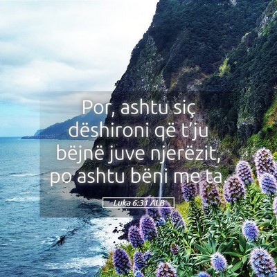 Picture 05 - Luka 6:31 ALB - Por, ashtu siç dëshironi që t’ju bëjnë - Bible Verse Picture