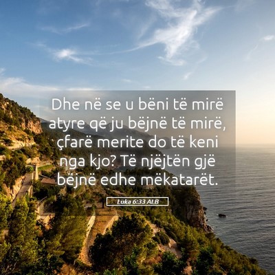 Picture 05 - Luka 6:33 ALB - Dhe në se u bëni të mirë atyre që ju bëjnë - Bible Verse Picture