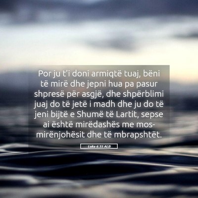 Picture 05 - Luka 6:35 ALB - Por ju t’i doni armiqtë tuaj, bëni të mirë - Bible Verse Picture