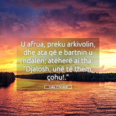 Picture 05 - Luka 7:14 ALB - U afrua, preku arkivolin, dhe ata që e bartnin u - Bible Verse Picture