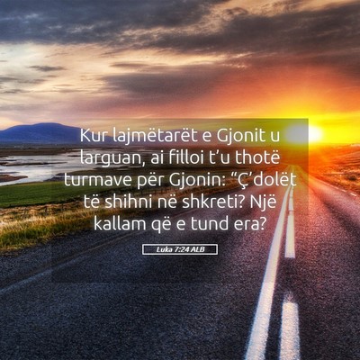Picture 05 - Luka 7:24 ALB - Kur lajmëtarët e Gjonit u larguan, ai filloi - Bible Verse Picture