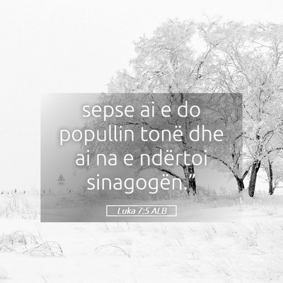 Picture 05 - Luka 7:5 ALB - sepse ai e do popullin tonë dhe ai na e ndërtoi - Bible Verse Picture