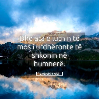 Picture 05 - Luka 8:31 ALB - Dhe ata e lutnin të mos i urdhëronte të - Bible Verse Picture