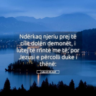 Picture 05 - Luka 8:38 ALB - Ndërkaq njeriu prej të cilit dolën demonët, i - Bible Verse Picture