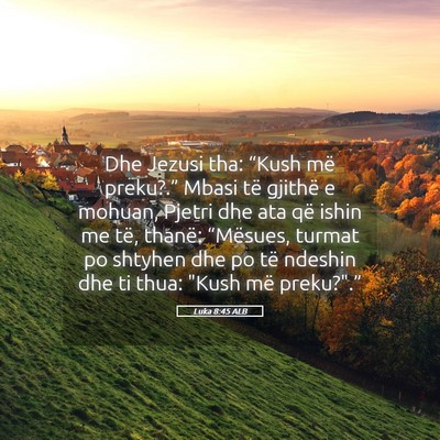 Picture 05 - Luka 8:45 ALB - Dhe Jezusi tha: “Kush më preku?.” Mbasi të - Bible Verse Picture