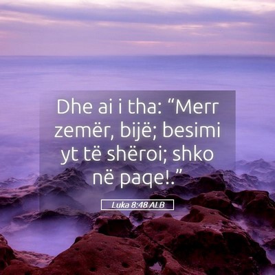 Picture 05 - Luka 8:48 ALB - Dhe ai i tha: “Merr zemër, bijë; besimi yt - Bible Verse Picture