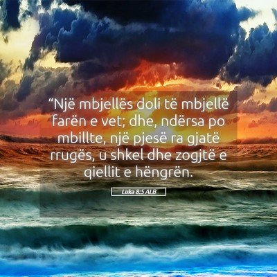 Picture 05 - Luka 8:5 ALB - “Një mbjellës doli të mbjellë farën e vet; - Bible Verse Picture