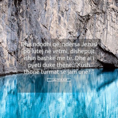 Picture 05 - Luka 9:18 ALB - Dhe ndodhi që, ndërsa Jezusi po lutej në - Bible Verse Picture