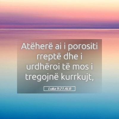 Picture 05 - Luka 9:21 ALB - Atëherë ai i porositi rreptë dhe i urdhëroi - Bible Verse Picture