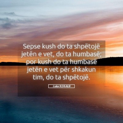Picture 05 - Luka 9:24 ALB - Sepse kush do ta shpëtojë jetën e vet, do ta - Bible Verse Picture
